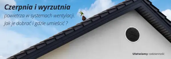 Czerpnia i wyrzutnia powietrza na dachu domu. Jak dobrać i gdzie umieścić?